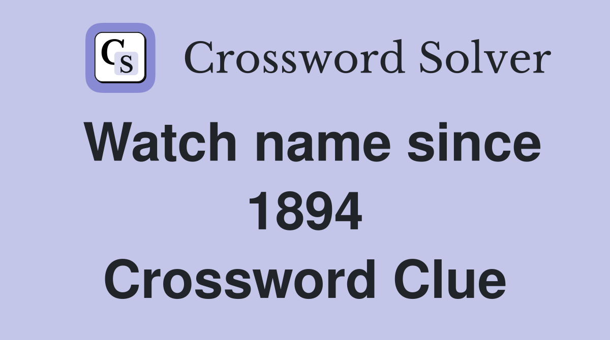 Watch name since 1894 Crossword Clue