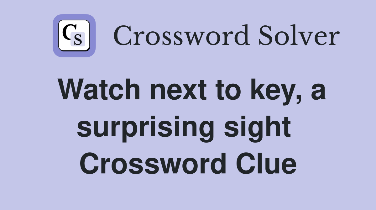 Watch next to key, a surprising sight  Crossword Clue