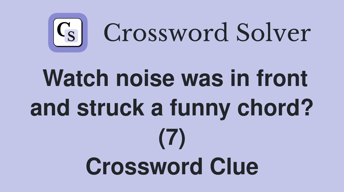 Watch noise was in front and struck a funny chord? (7) Crossword Clue