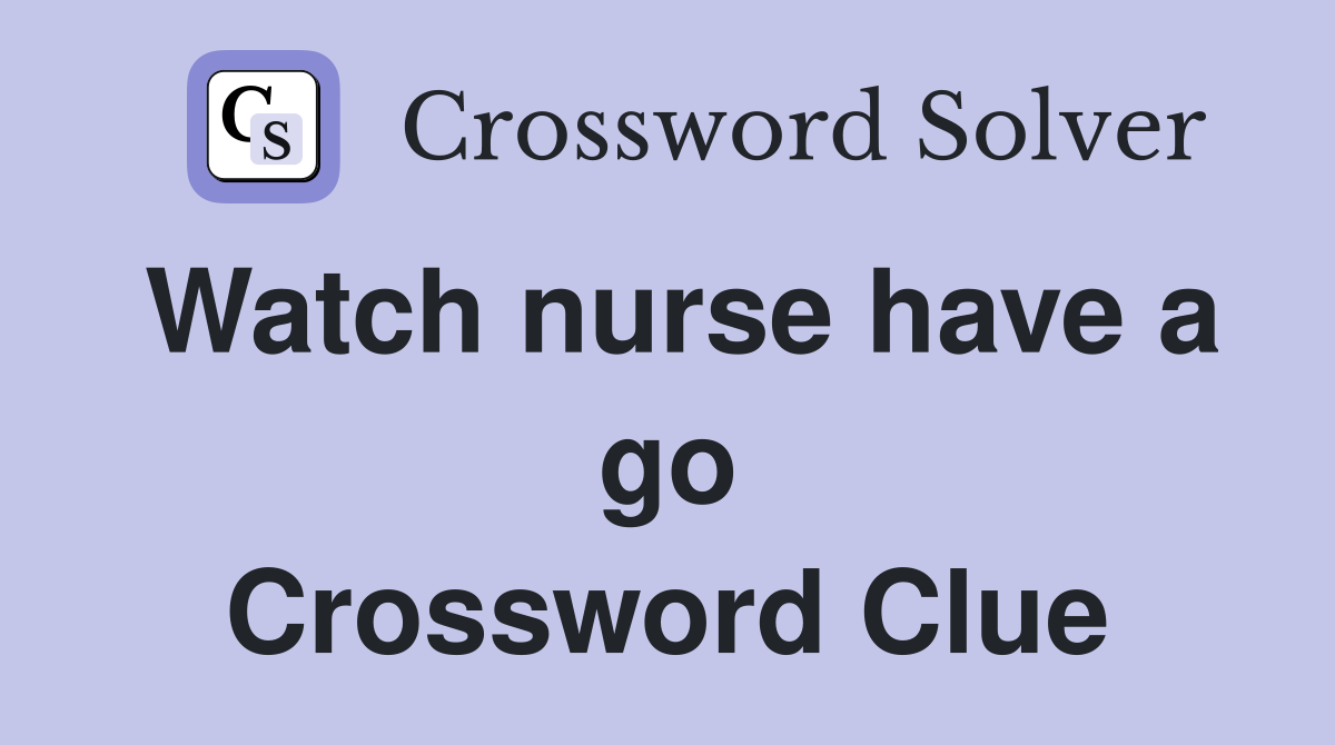 Watch nurse have a go Crossword Clue