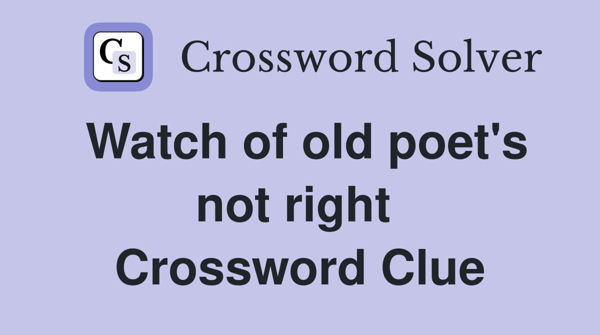 Watch of old poet's not right  Crossword Clue