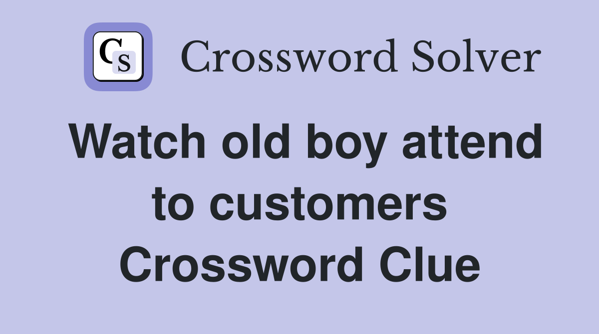Watch old boy attend to customers Crossword Clue