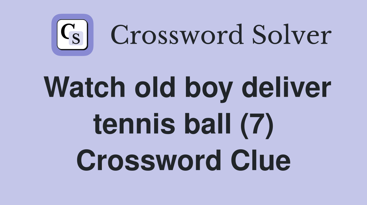 Watch old boy deliver tennis ball (7) Crossword Clue