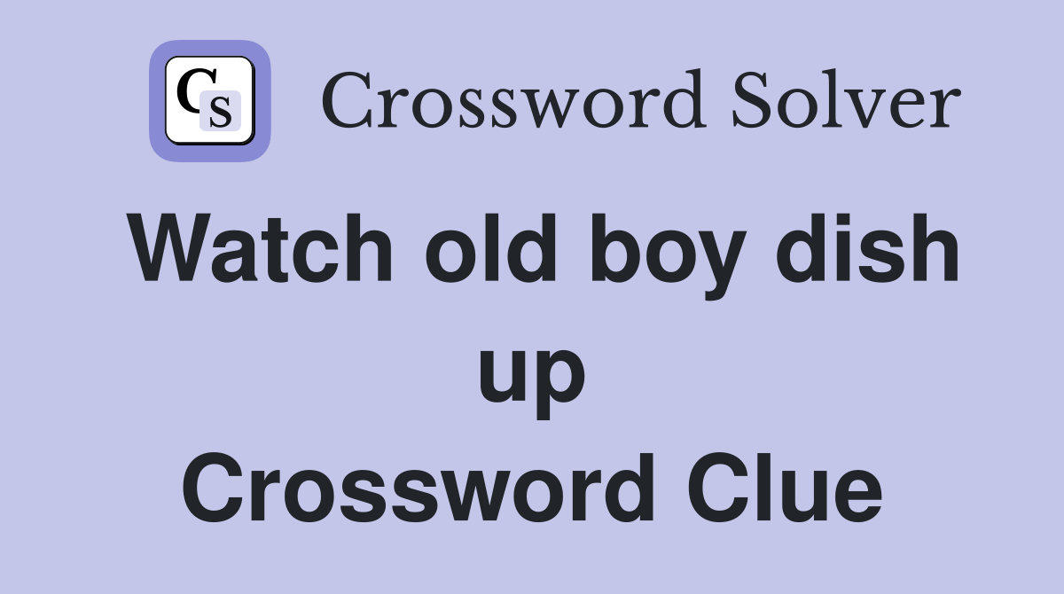 Watch old boy dish up Crossword Clue
