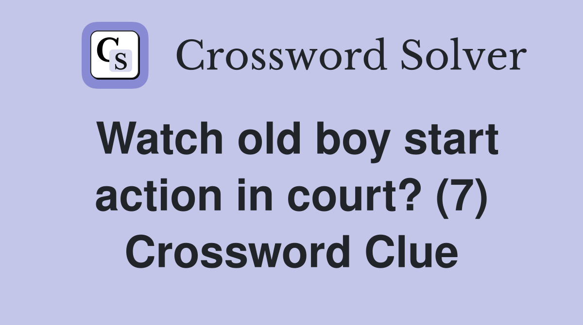 Watch old boy start action in court? (7) Crossword Clue