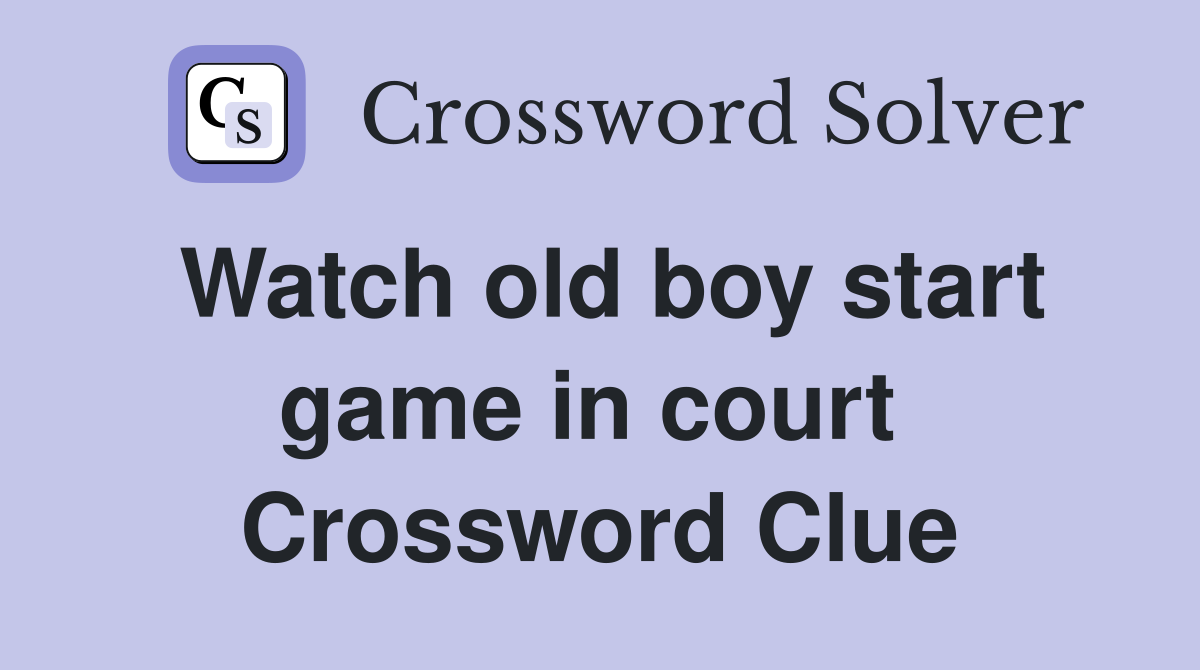 Watch old boy start game in court  Crossword Clue