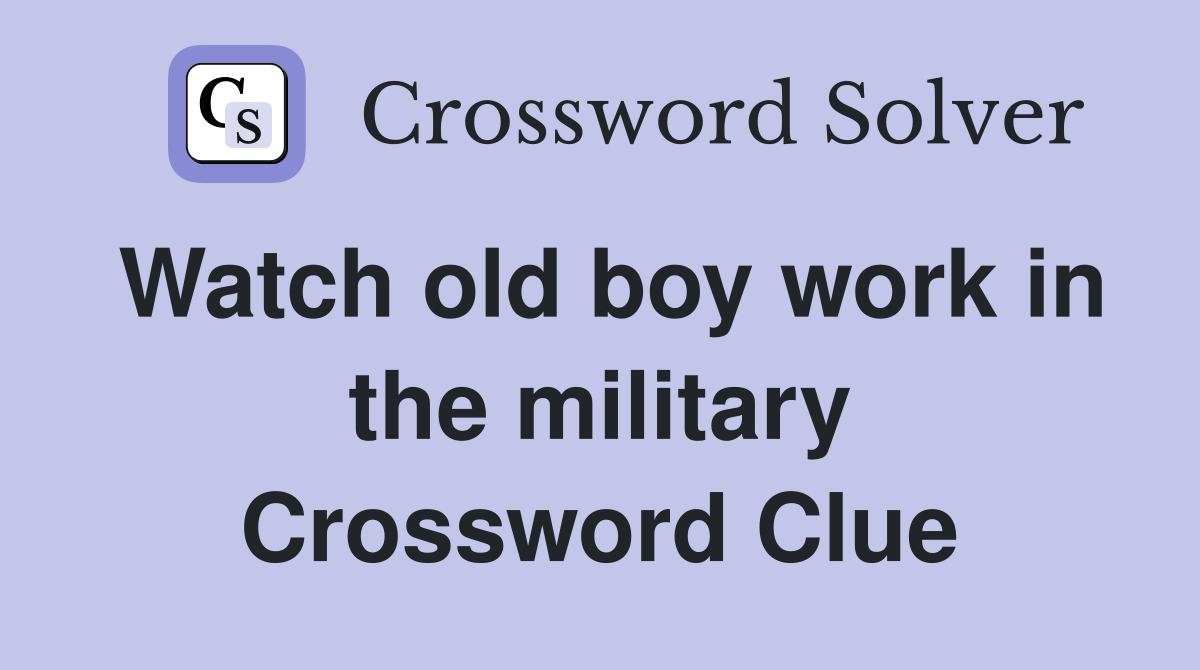 Watch old boy work in the military Crossword Clue