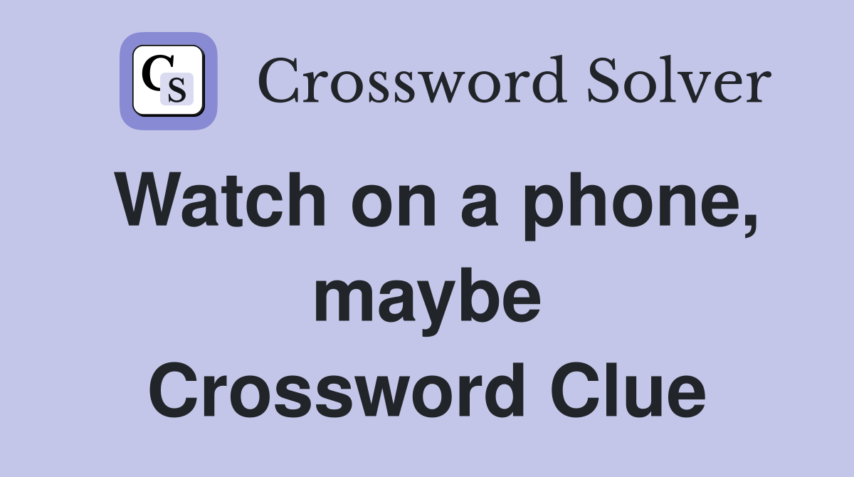 Watch on a phone, maybe Crossword Clue