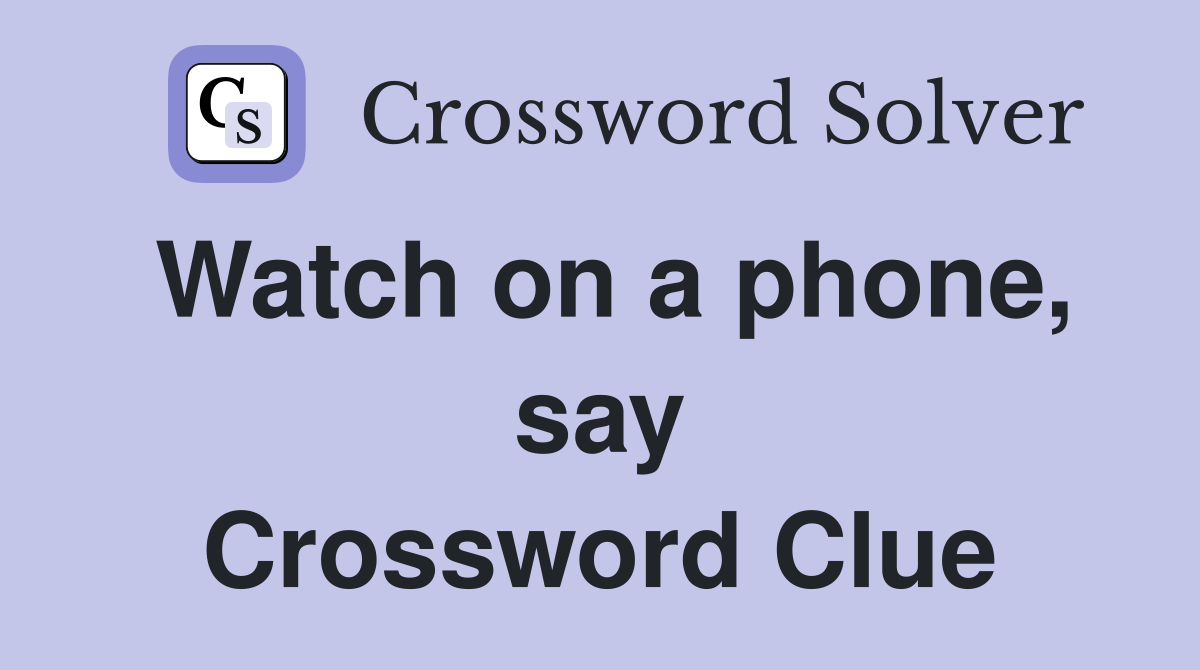 Watch on a phone, say Crossword Clue