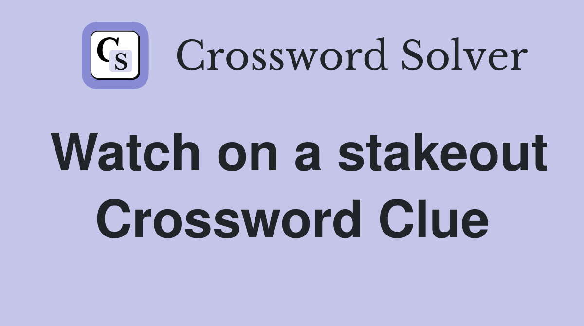 Watch on a stakeout Crossword Clue