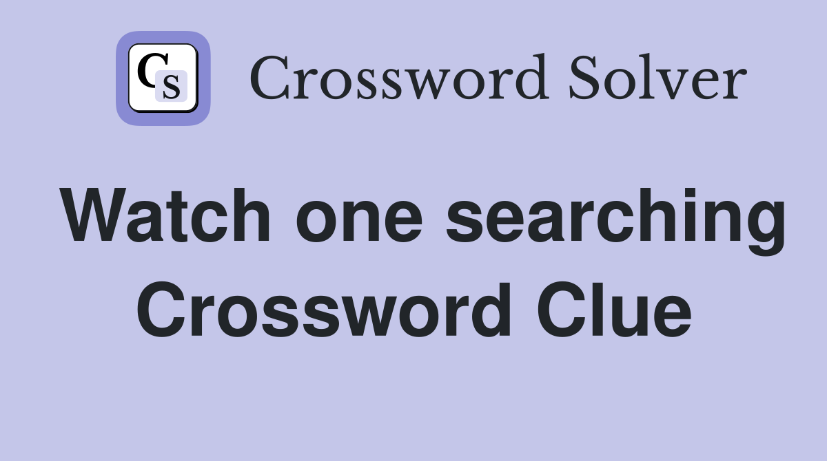 Watch one searching Crossword Clue