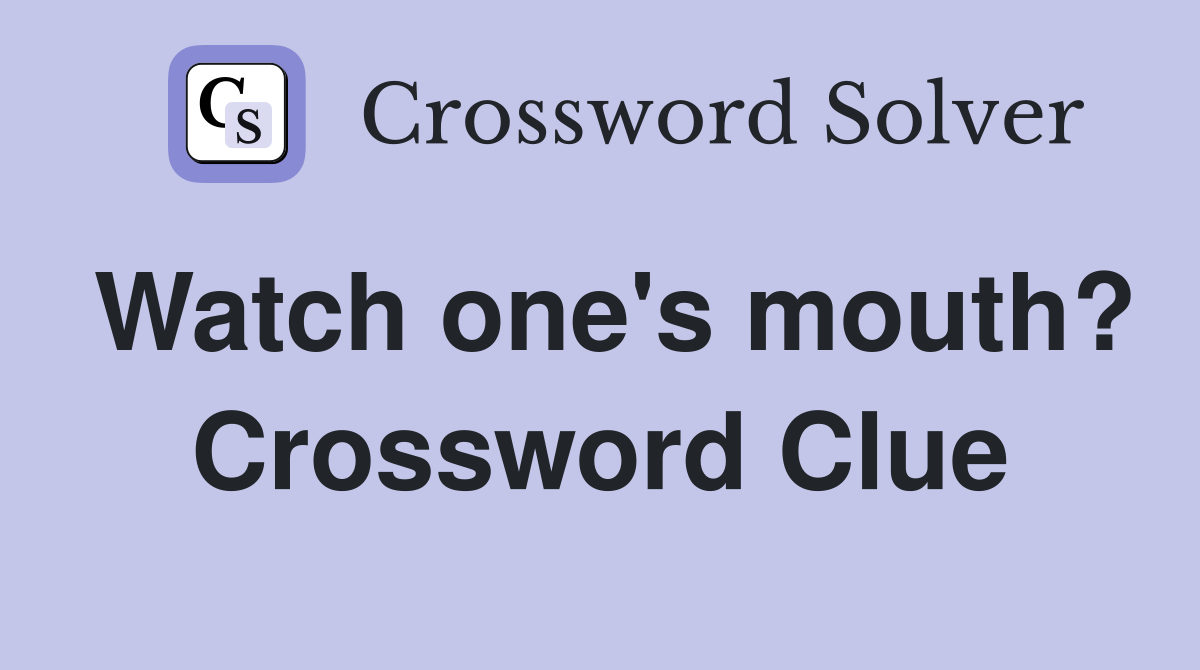 Watch one's mouth? Crossword Clue