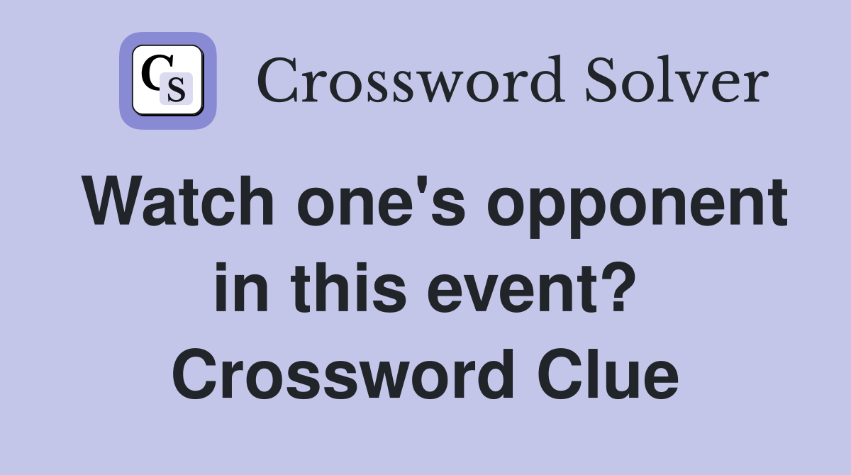 Watch one's opponent in this event? Crossword Clue