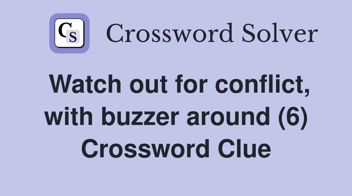 Watch out for conflict, with buzzer around (6) Crossword Clue
