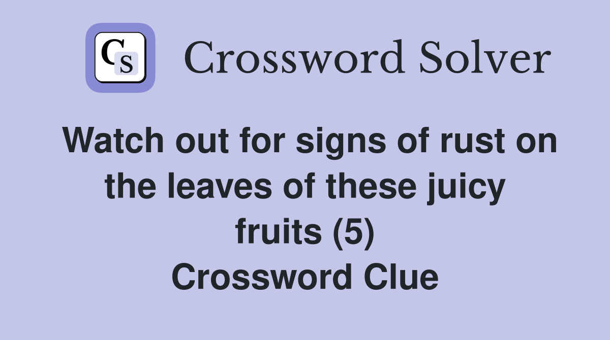 Watch out for signs of rust on the leaves of these juicy fruits (5) Crossword Clue