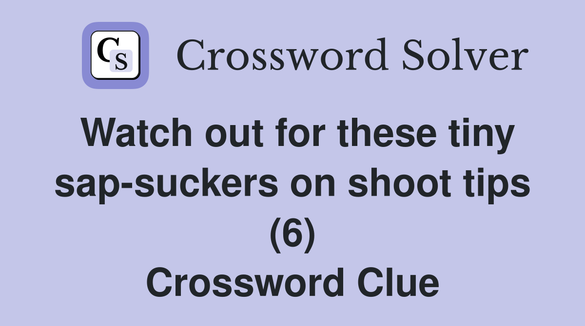 Watch out for these tiny sap-suckers on shoot tips (6) Crossword Clue