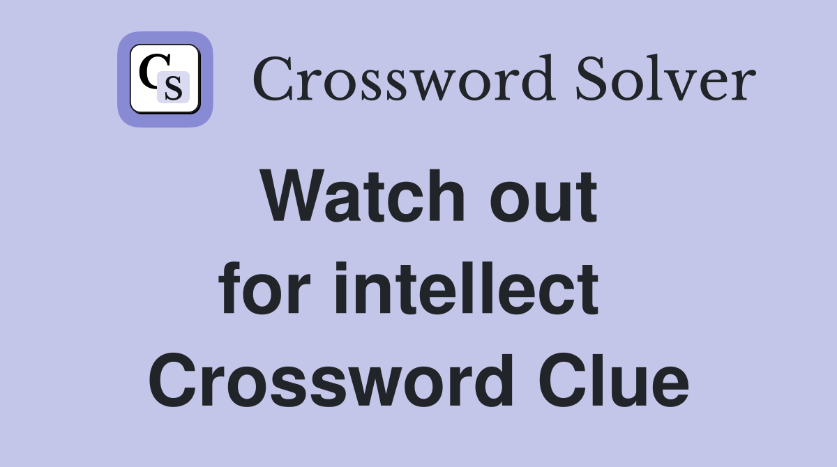 Watch out for intellect  Crossword Clue