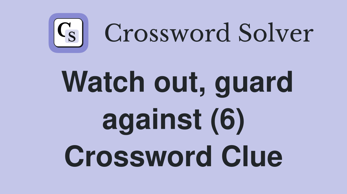 Watch out, guard against (6) Crossword Clue