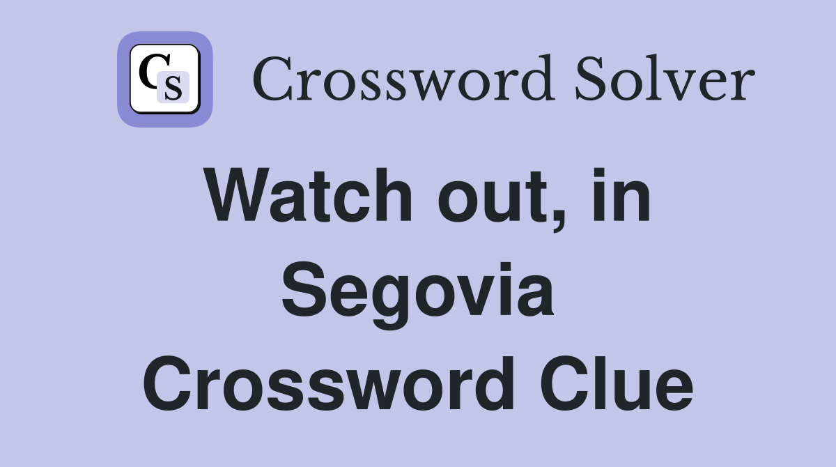 Watch out, in Segovia Crossword Clue
