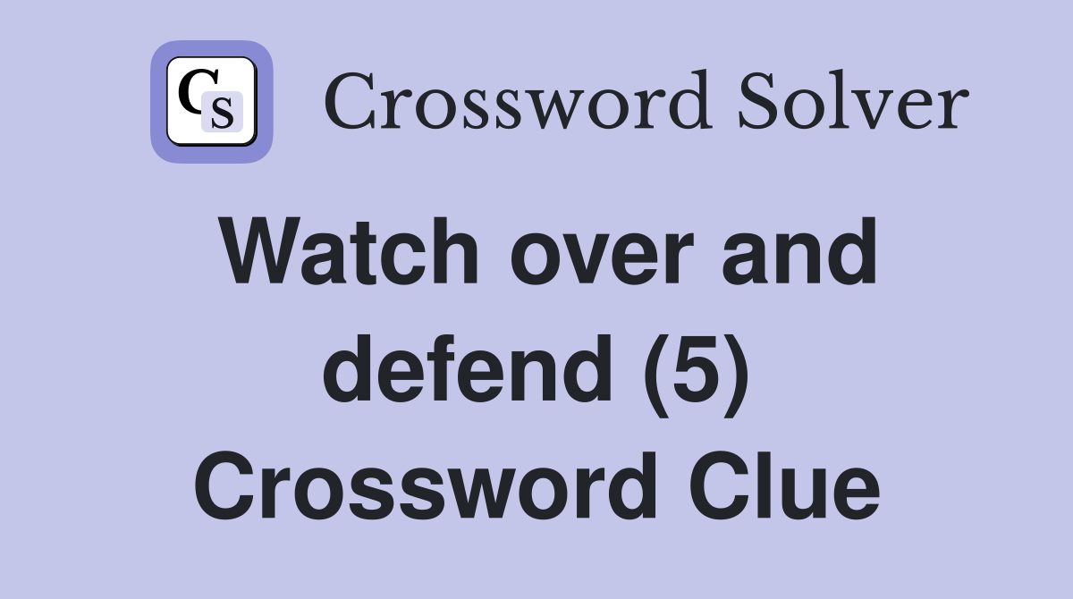 Watch over and defend (5) Crossword Clue