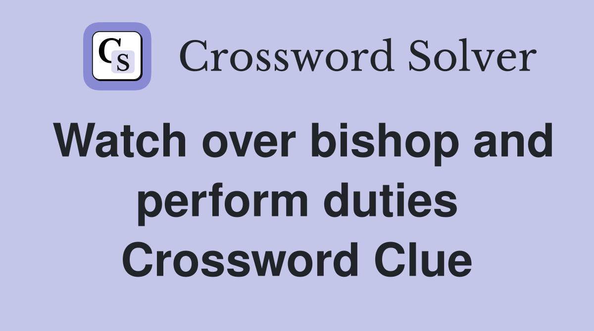 Watch over bishop and perform duties Crossword Clue