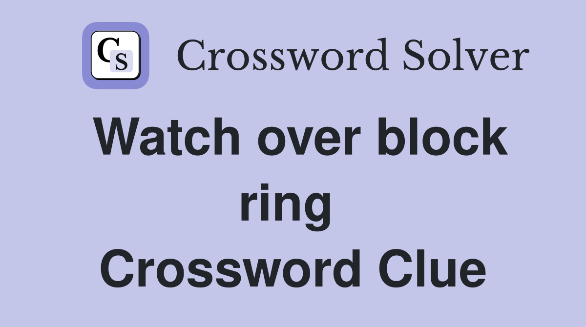 Watch over block ring  Crossword Clue