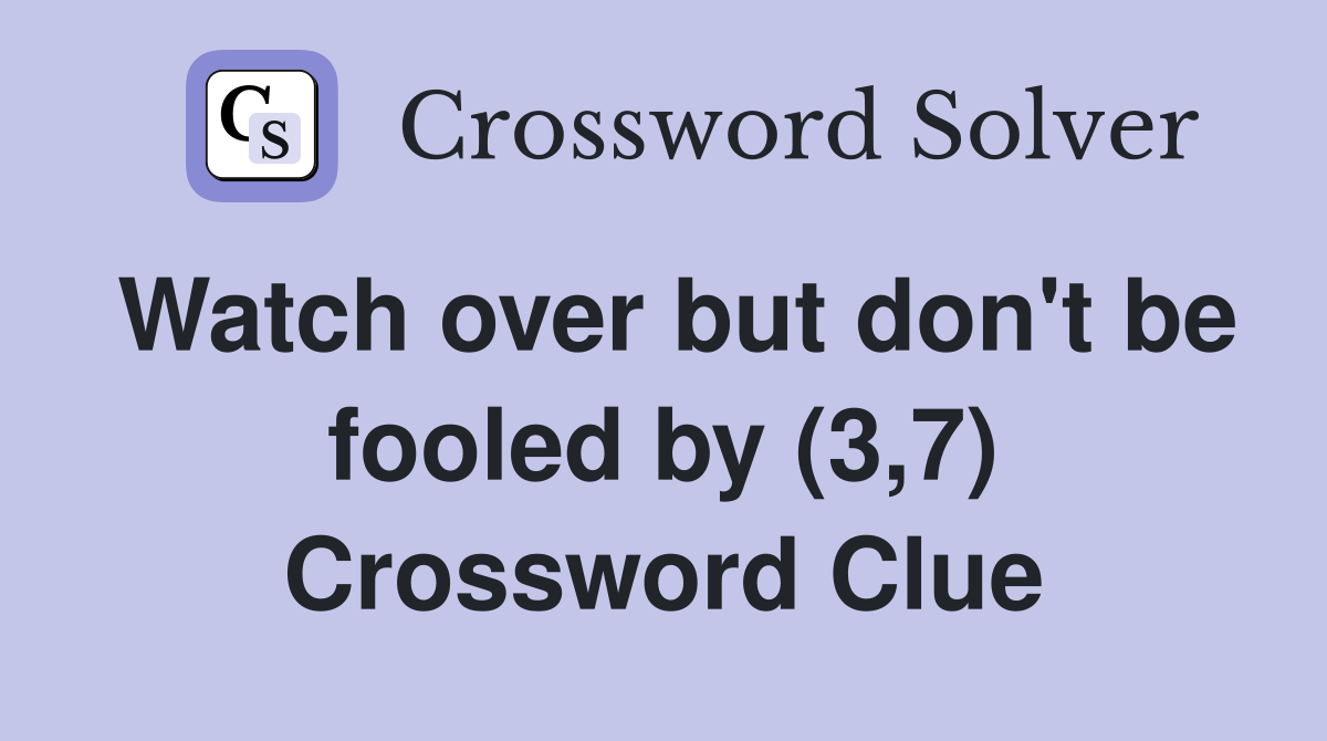 Watch over but don't be fooled by (3,7) Crossword Clue