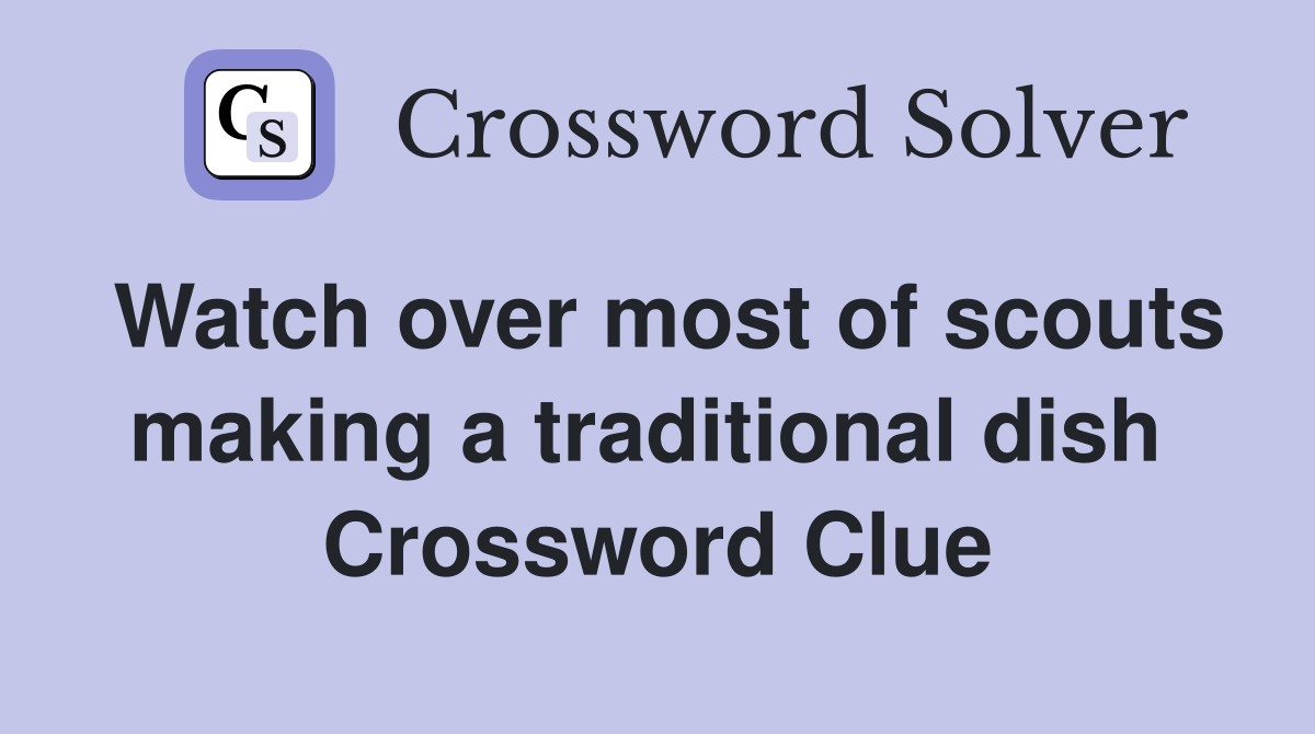 Watch over most of scouts making a traditional dish  Crossword Clue