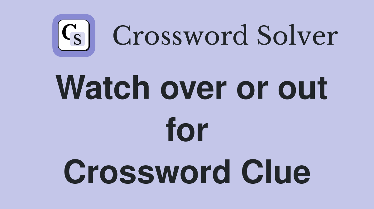 Watch over or out for Crossword Clue