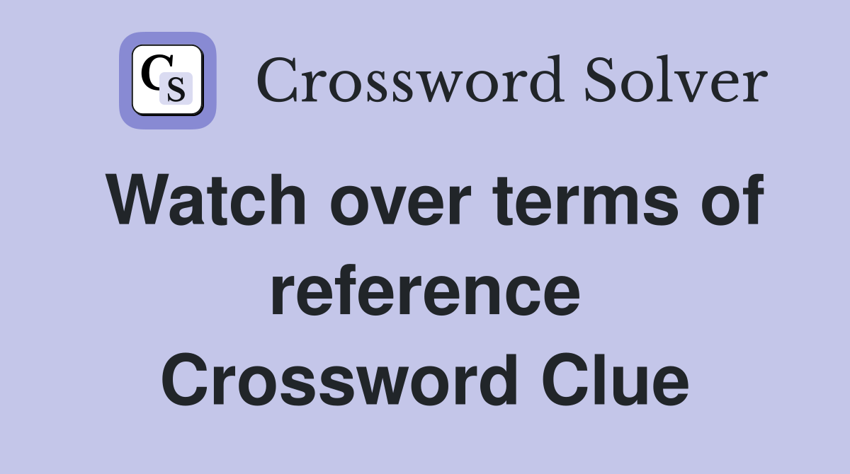 Watch over terms of reference Crossword Clue