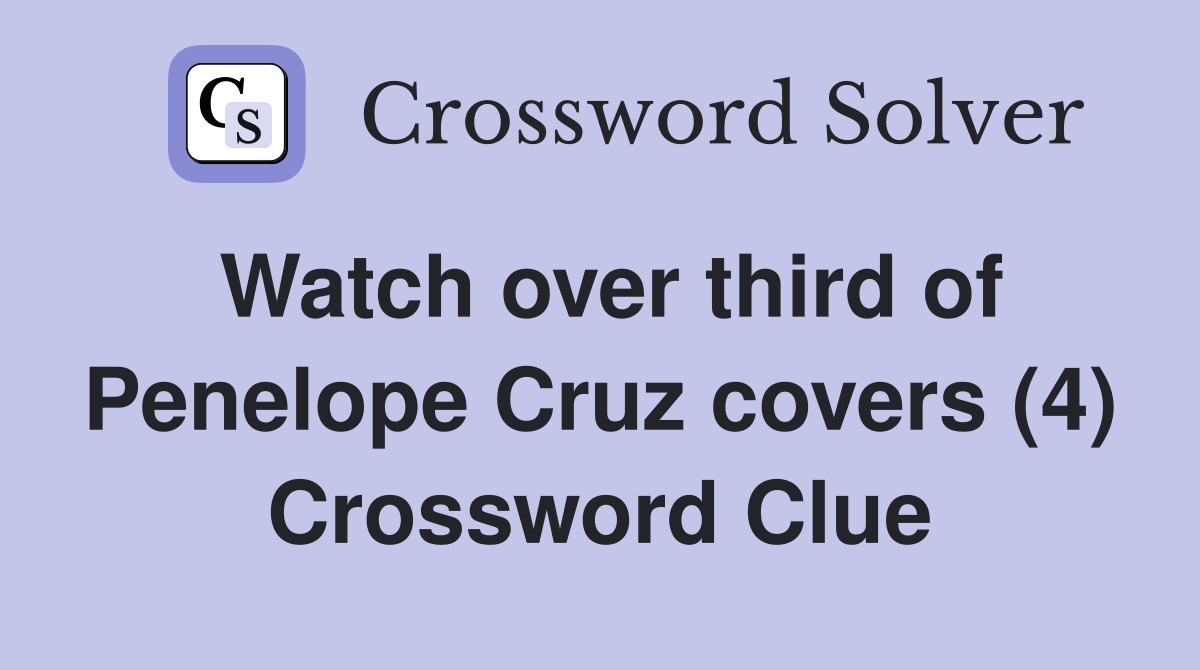 Watch over third of Penelope Cruz covers (4) Crossword Clue