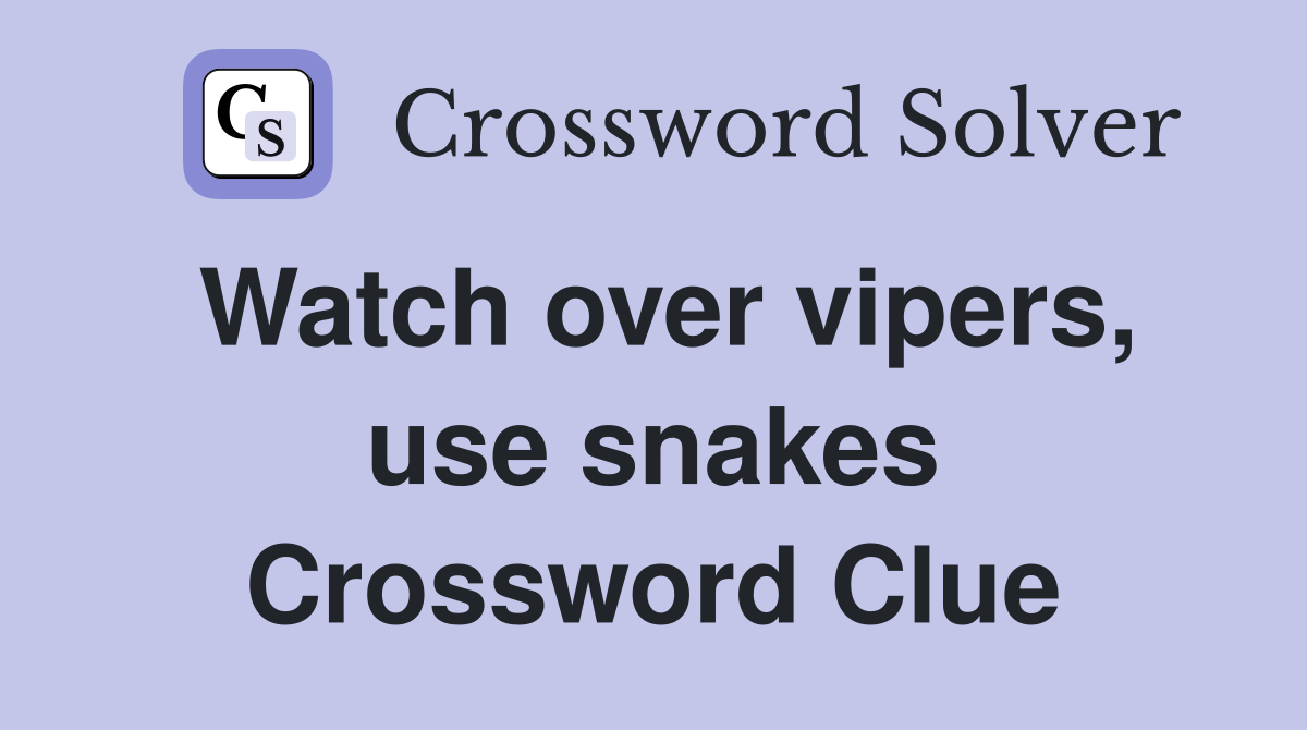 Watch over vipers, use snakes Crossword Clue