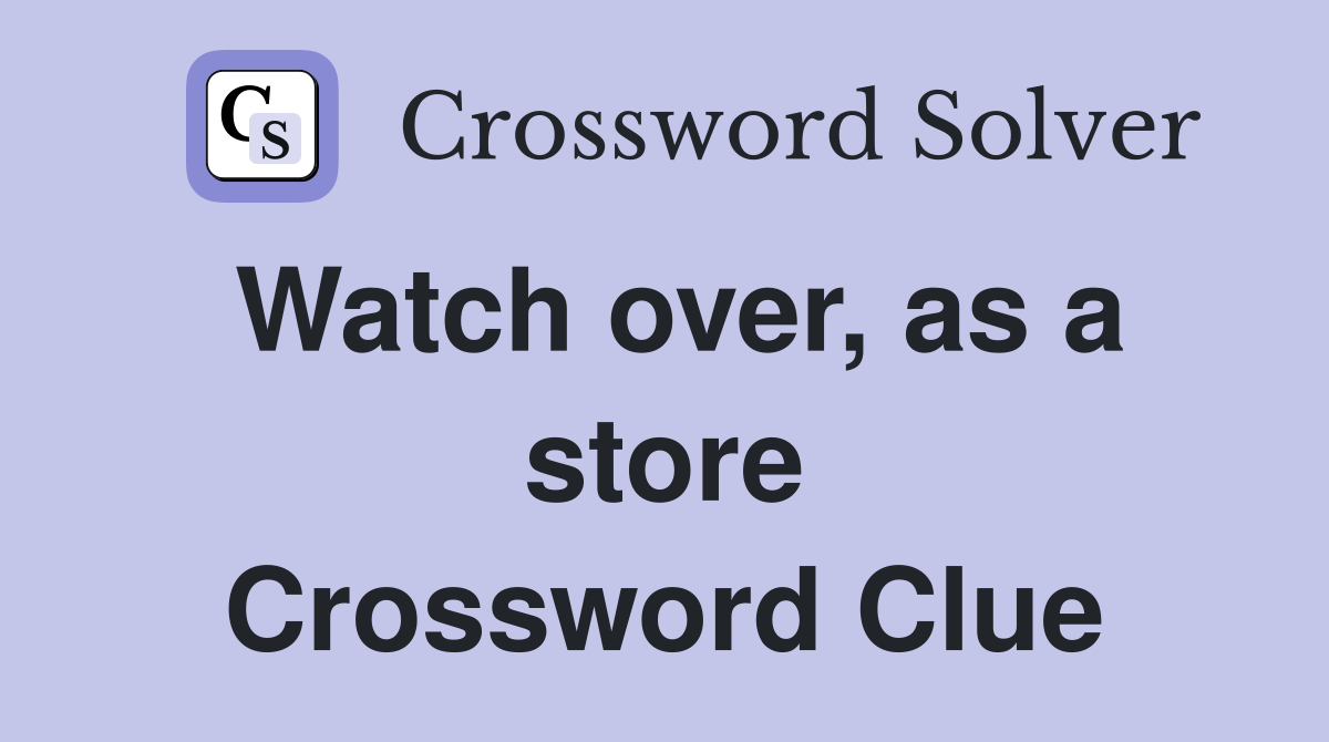 Watch over, as a store Crossword Clue