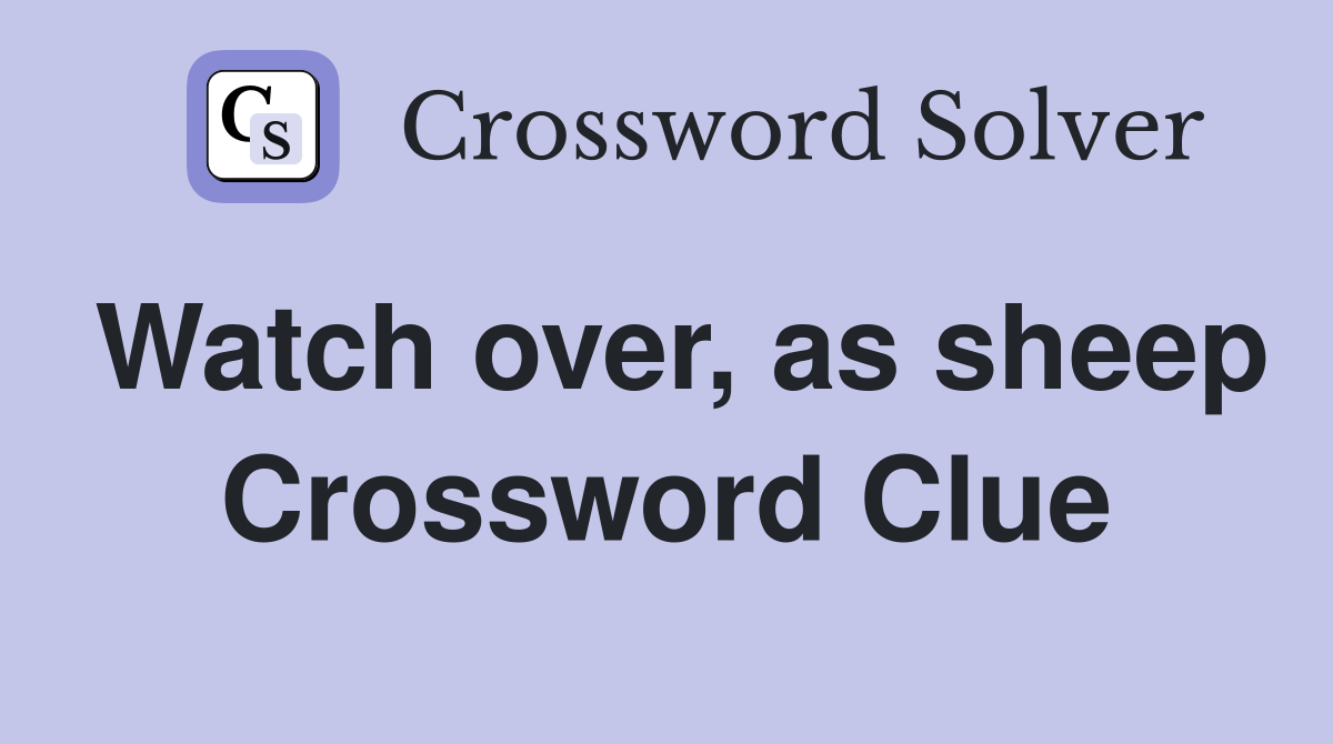 Watch over, as sheep Crossword Clue