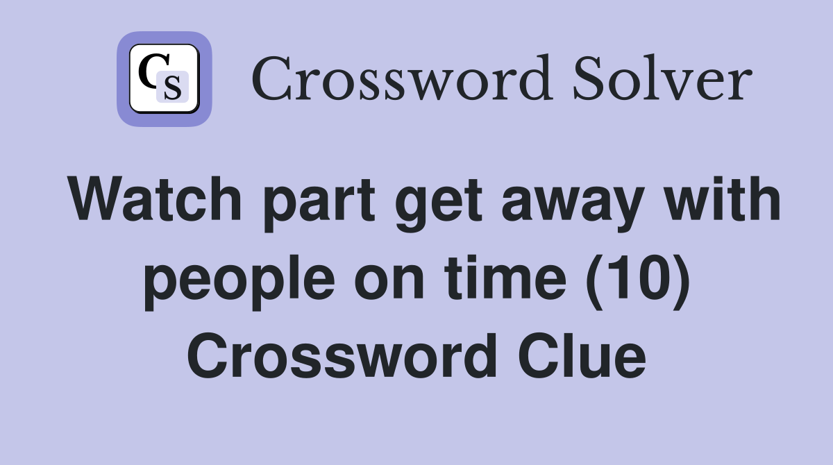 Watch part get away with people on time (10) Crossword Clue