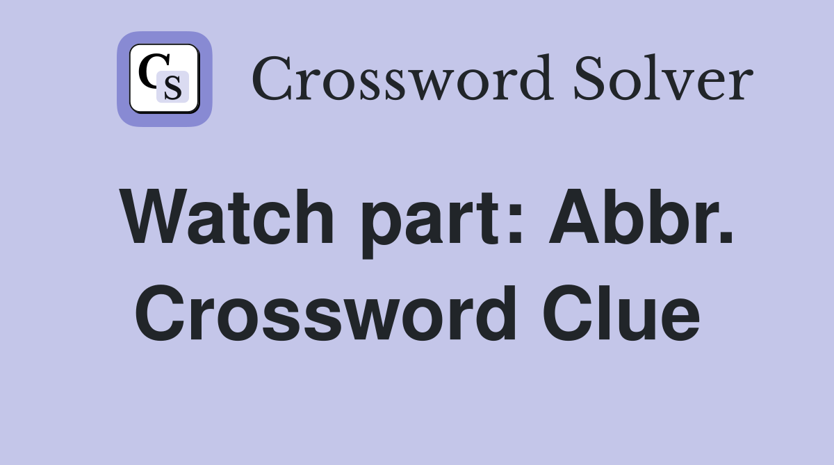 Watch part: Abbr. Crossword Clue