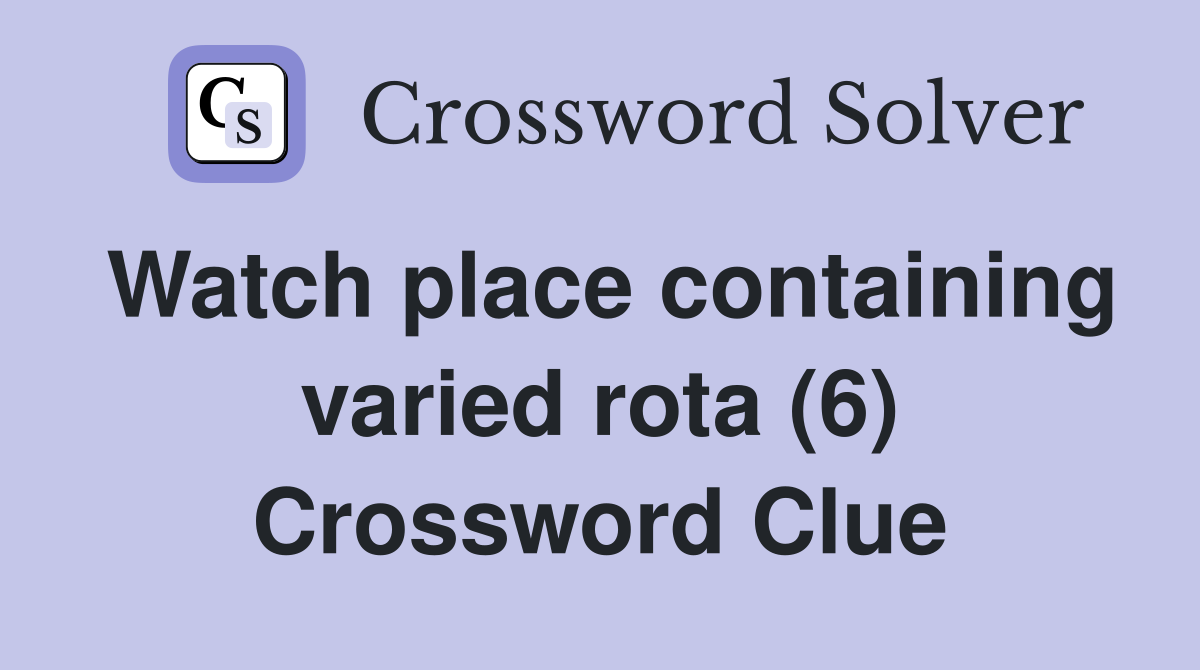Watch place containing varied rota (6) Crossword Clue