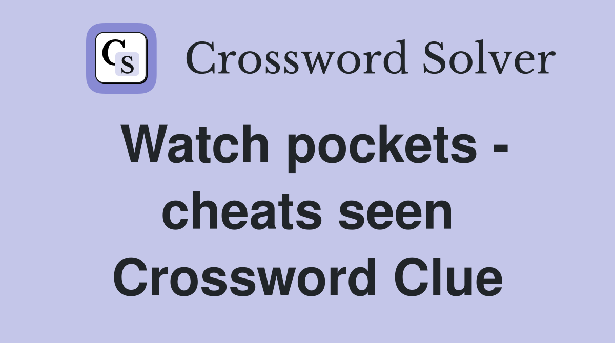 Watch pockets - cheats seen Crossword Clue