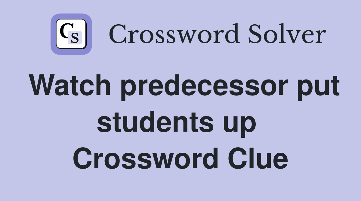 Watch predecessor put students up  Crossword Clue