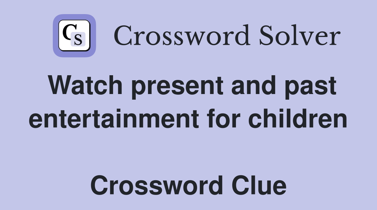 Watch present and past entertainment for children  Crossword Clue