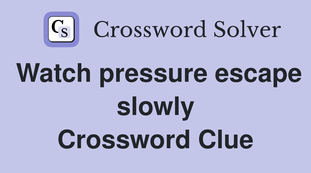 Watch pressure escape slowly Crossword Clue