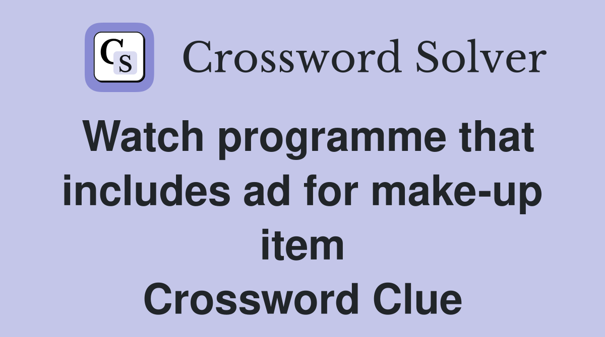 Watch programme that includes ad for make-up item Crossword Clue