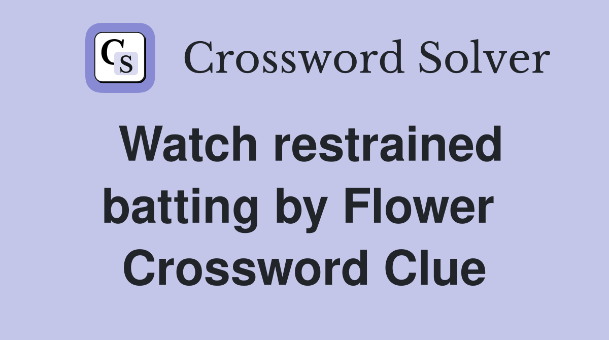 Watch restrained batting by Flower  Crossword Clue
