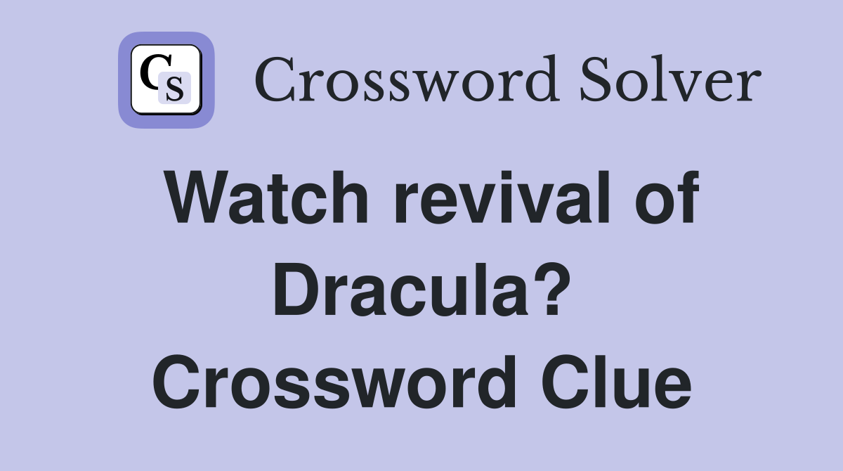 Watch revival of Dracula? Crossword Clue