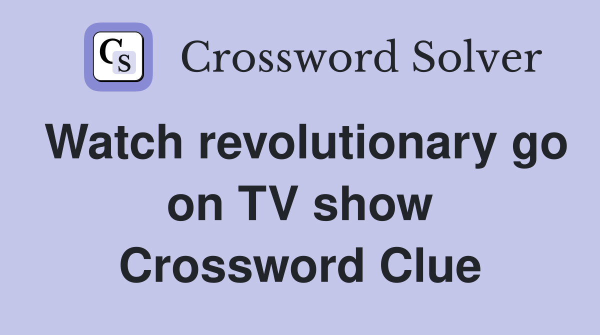 Watch revolutionary go on TV show Crossword Clue