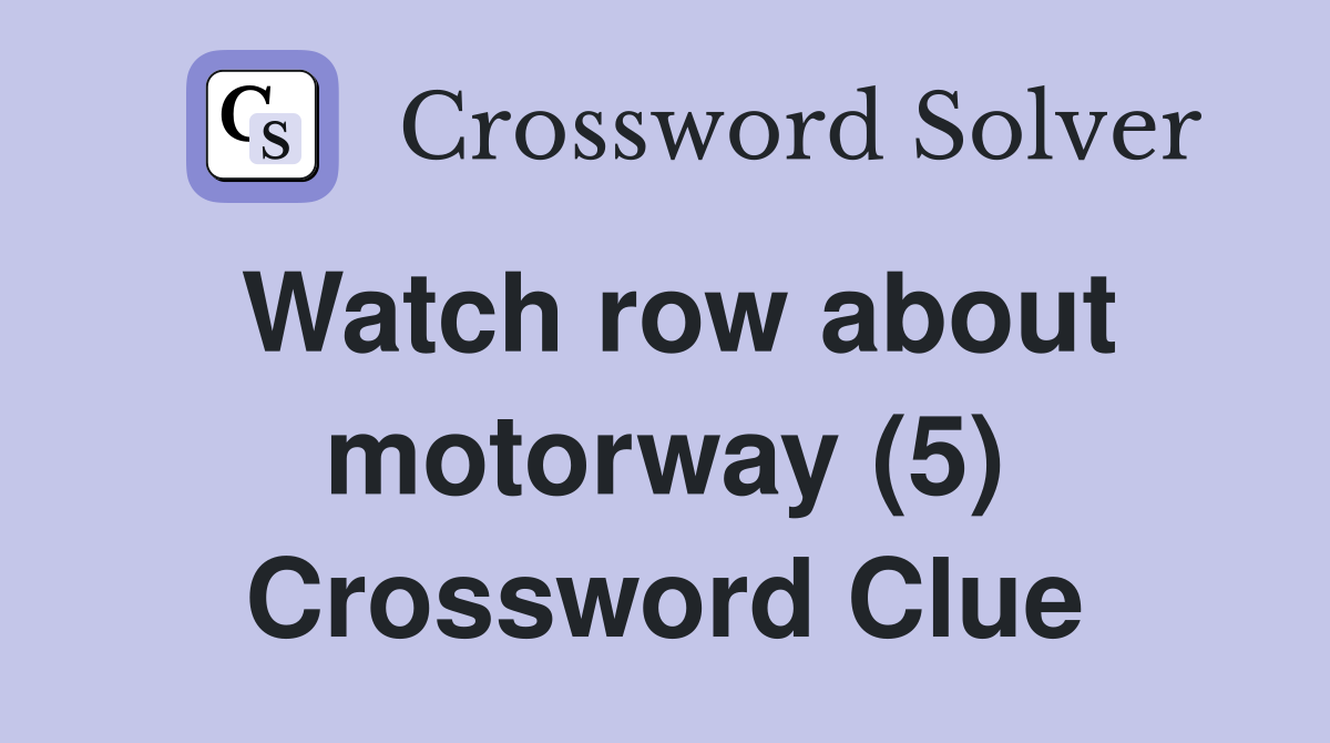 Watch row about motorway (5) Crossword Clue