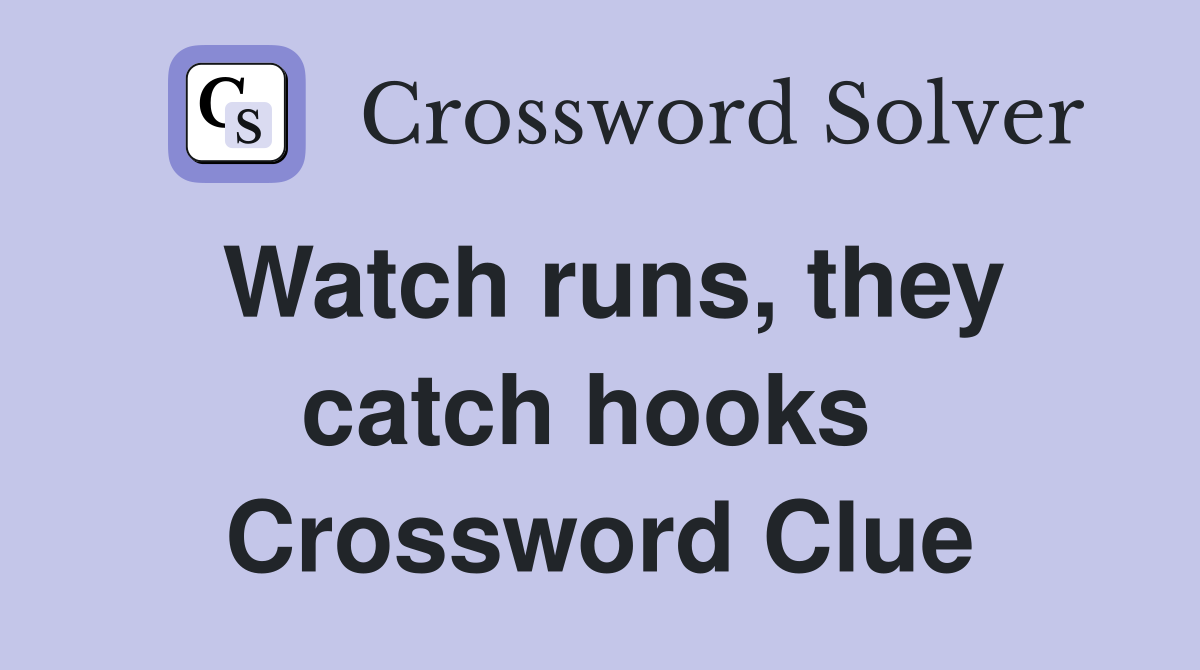 Watch runs, they catch hooks  Crossword Clue