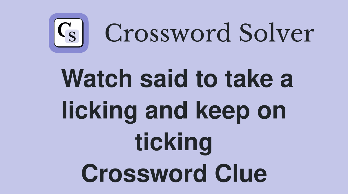 Watch said to take a licking and keep on ticking Crossword Clue