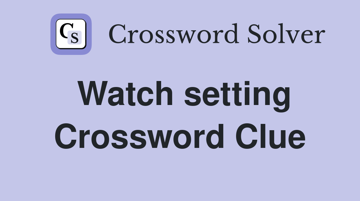 Watch setting Crossword Clue