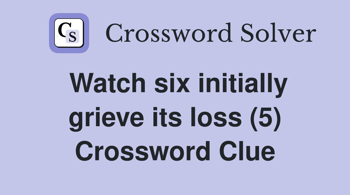 Watch six initially grieve its loss (5) Crossword Clue